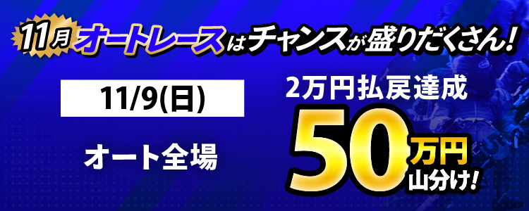 11/9（日）はオート全場が対象！払戻金2万円達成者で50万円山分け！