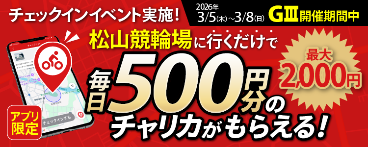 【行くだけで最大2,000円分】3/5～3/8 松山競輪場でチェックインイベント開催！（アプリ限定）