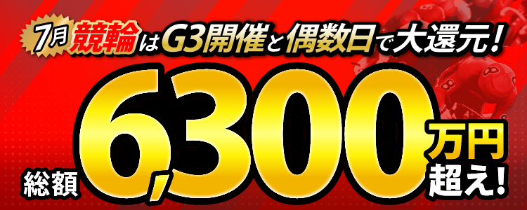 【総額6,300万円超え！】7月の競輪はG3と偶数日で大還元！