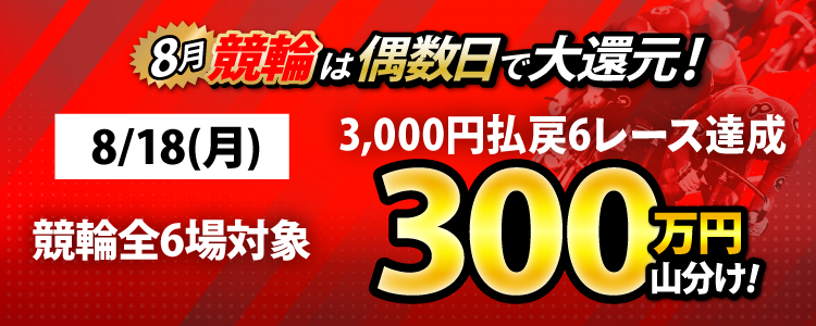 【偶数日は競輪！】8/18(月)は競輪全場対象！ 3,000円以上払戻6レース達成者で300万山分け！
