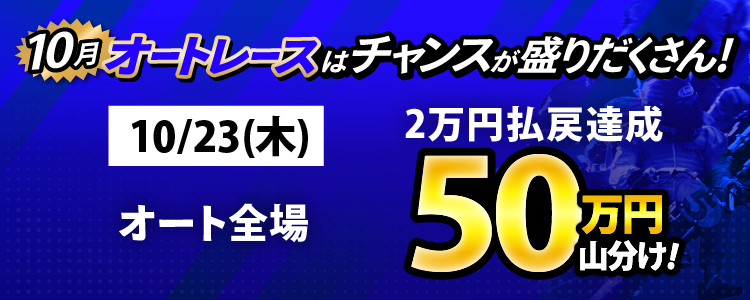 10/23（木）はオート全場が対象！払戻金2万円達成者で50万円山分け！