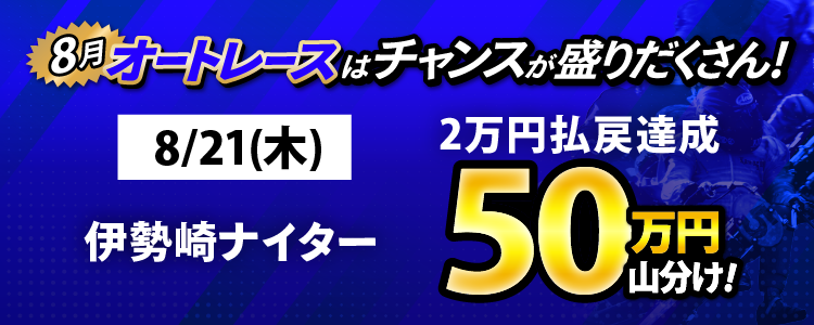 8/21（木）は伊勢崎ナイターが対象！払戻金2万円達成者で50万円山分け！