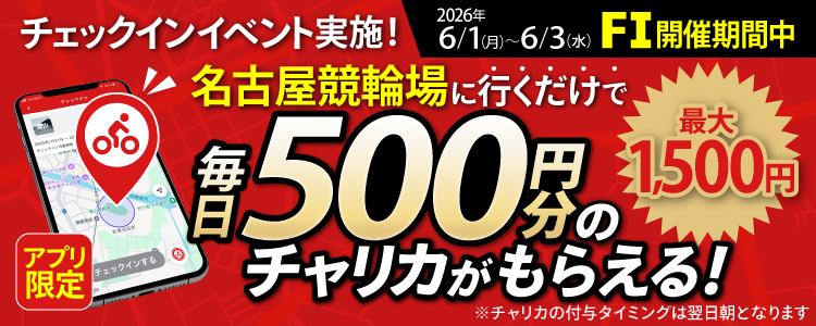 【行くだけで最大1,500円分】6/1～6/3 名古屋競輪場でチェックインイベント開催！（アプリ限定）