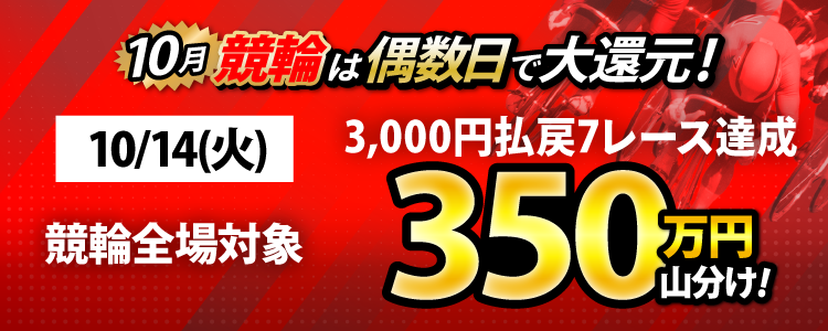 【偶数日は競輪！】10/14（火）は競輪全場対象！ 3,000円以上払戻7レース達成者で350万山分け！