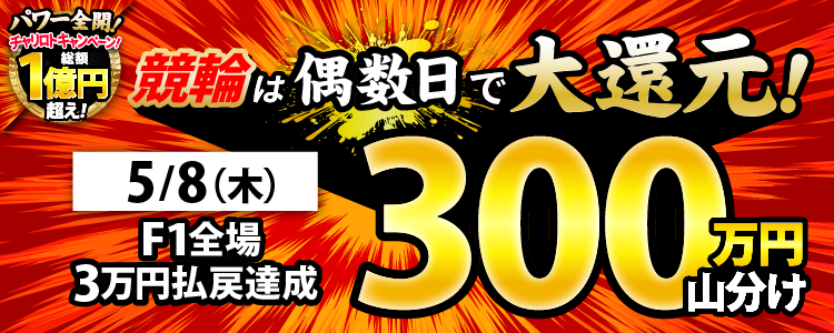 【偶数日は競輪！】5/8（木）はF1全場が対象！払戻金3万円達成者で300万円山分け！