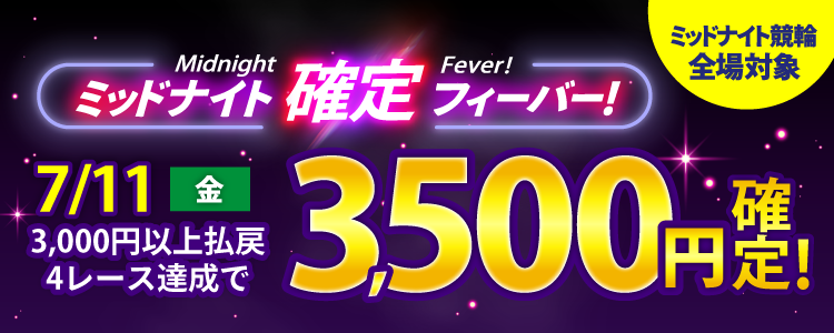 【週末は激アツ!】7/11はミッドナイト競輪全場対象!確定フィーバー!