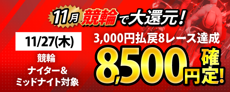 【条件達成で8,500円！】11/27（木）はナイター＆ミッドナイト対象！3,000円以上払戻8レース達成者全員に還元！
