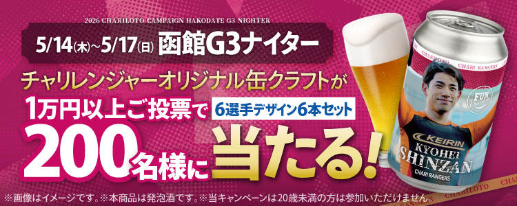 【チャリレンジャーオリジナル缶クラフトが当たる！】函館競輪G3ナイター「五稜郭杯争奪戦」投票キャンペーン！