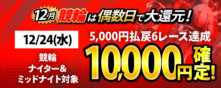 【条件達成で10,000円！】12/24（水）はナイター＆ミッドナイト対象！5,000円以上払戻6レース達成者全員に還元！
