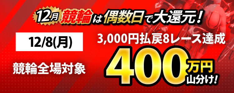 【偶数日は競輪!】12/8(月)は競輪全場対象! 3,000円以上払戻8レース達成者で400万山分け!