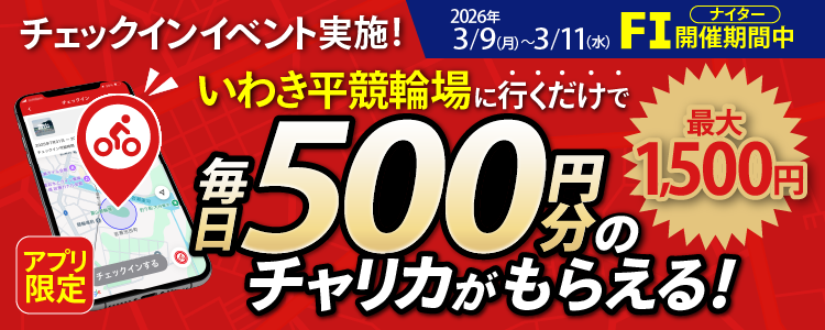 【行くだけで最大1,500円分】3/9～3/11 いわき平競輪場でチェックインイベント開催！（アプリ限定）
