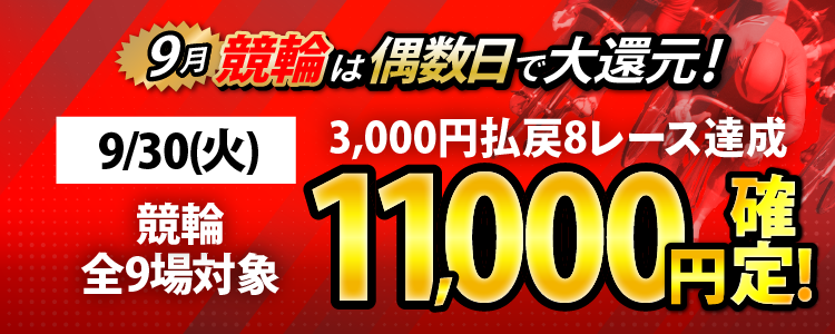 【条件達成で11,000円！】9/30（火）は競輪全場が対象！3,000円以上払戻8レース達成者全員に還元！