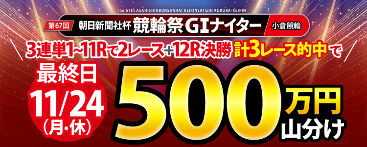【最終日は500万円！】11/24（月）朝日新聞社杯競輪祭（G1）の3連単3レース的中者で山分け！(1～11Rで3連単2レース＋12R決勝3連単)