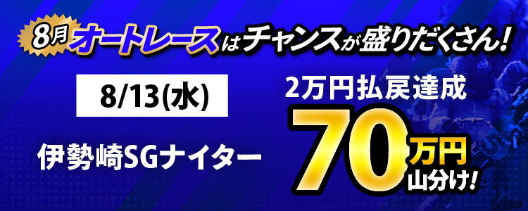 8/13（水）は伊勢崎SGナイターが対象！払戻金2万円達成者で70万円山分け！