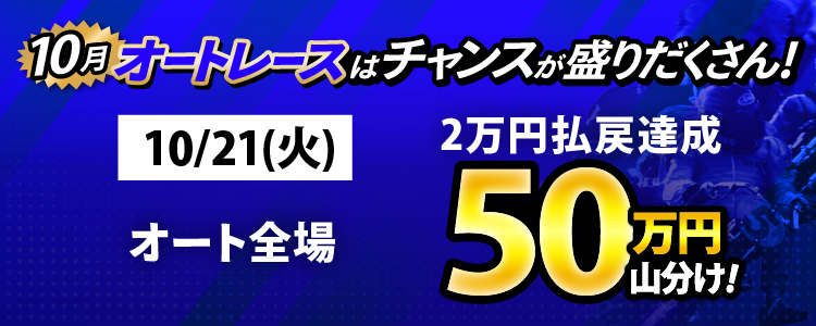 10/21(火)はオート全場が対象!払戻金2万円達成者で50万円山分け!