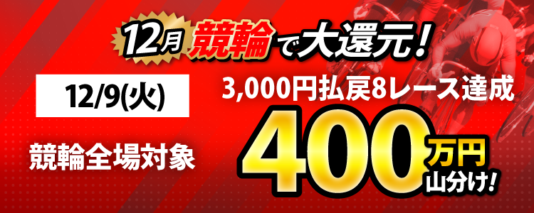【特別実施！】12/9（火）は競輪全場対象！ 3,000円以上払戻8レース達成者で400万山分け！