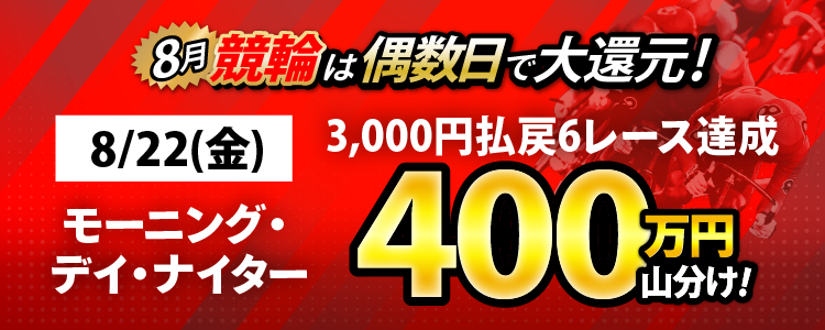 【偶数日は競輪！】8/22(金)はモーニング＆デイ＆ナイター対象！ 3,000円以上払戻6レース達成者で400万山分け！