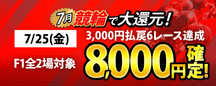 【条件達成で8,000円!】7/25(金)はF1全場が対象!3,000円以上払戻6レース達成者全員に還元!!
