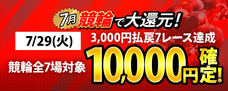 【条件達成で10,000円！】7/29（火）は競輪全場が対象！3,000円以上払戻7レース達成者全員に還元！！