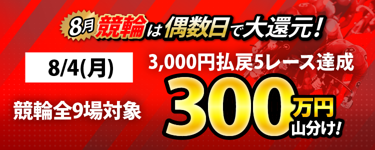 【偶数日は競輪!】8/4(月)は競輪全場対象! 3,000円以上払戻5レース達成者で300万山分け!