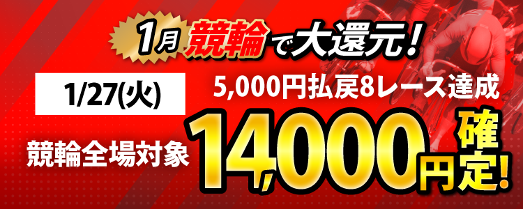 【条件達成で14,000円！】1/27（火）は競輪全場が対象！5,000円以上払戻8レース達成者全員に還元！
