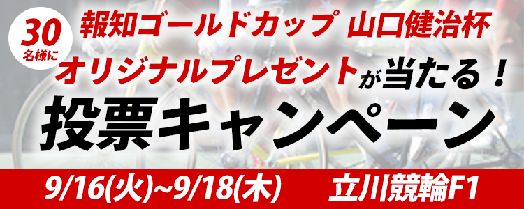 オリジナルプレゼントが当たる!立川競輪F1「 報知ゴールドカップ・山口健治杯」投票キャンペーン