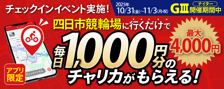 【アプリ限定】10/31～11/3に四日市競輪場でチェックインすると、毎日チャリカ1,000円分をプレゼント