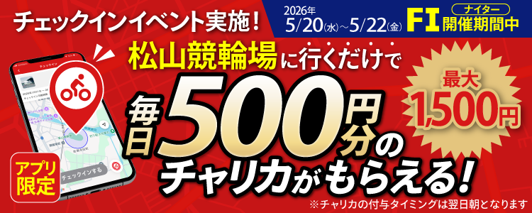 【行くだけで最大1,500円分】5/20～5/22 松山競輪場でチェックインイベント開催！（アプリ限定）