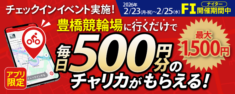 【行くだけで最大1,500円分】2/23~2/25 豊橋競輪場でチェックインイベント開催!(アプリ限定)