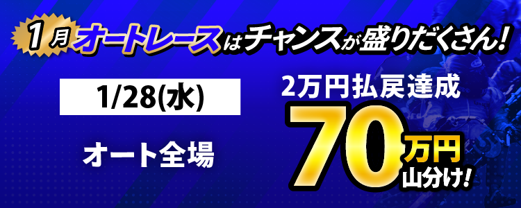 1/28（水）はオート全場が対象！払戻金2万円達成者で70万円山分け！