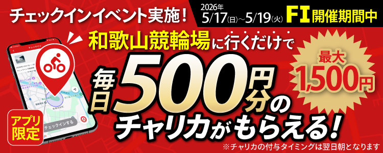 【行くだけで最大1,500円分】5/17～5/19 和歌山競輪場でチェックインイベント開催！（アプリ限定）
