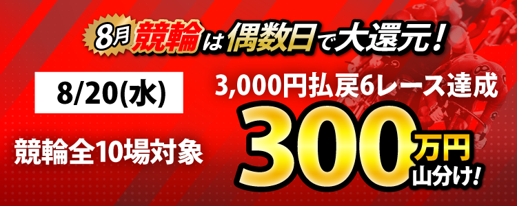 【偶数日は競輪！】8/20(水)は競輪全場対象！ 3,000円以上払戻6レース達成者で300万山分け！